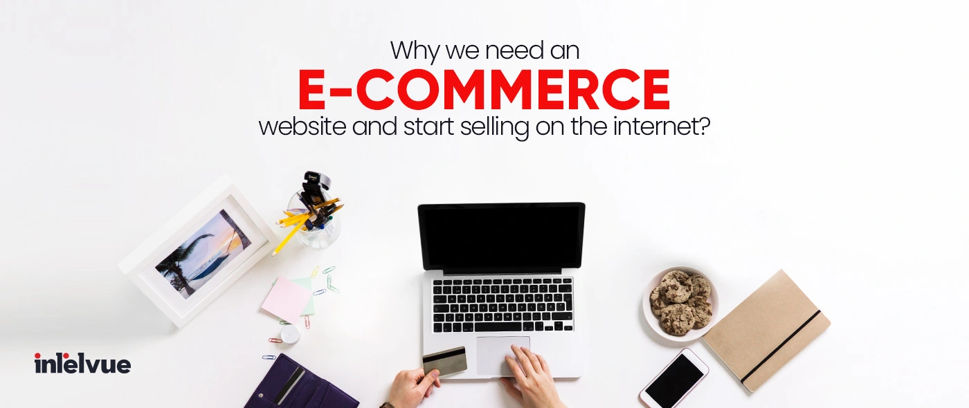 Why We Need An E-commerce Website And Start Selling On The Internet?