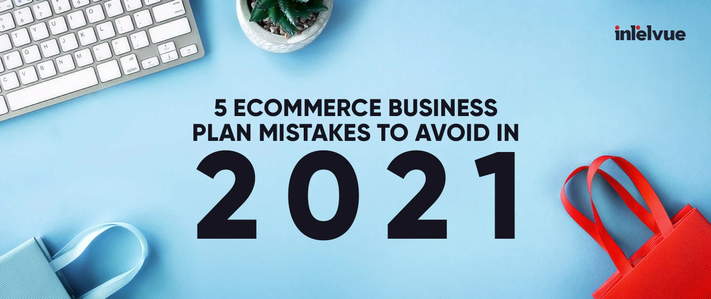 5 Classic ECommerce Business Plan Mistakes To Avoid in 2021