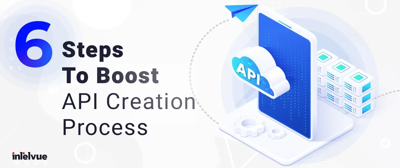 6 Smart Steps That Can Help You To Boost API Creation Process