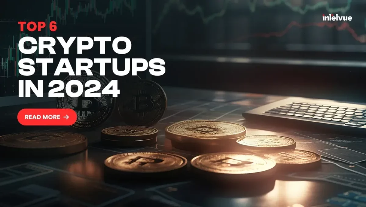 Top 6 Crypto Startups in 2024 - intelvue